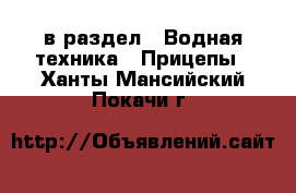  в раздел : Водная техника » Прицепы . Ханты-Мансийский,Покачи г.